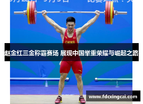 赵金红三金称霸赛场 展现中国举重荣耀与崛起之路