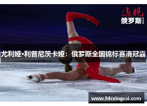 尤利娅·利普尼茨卡娅：俄罗斯全国锦标赛滑冠霸